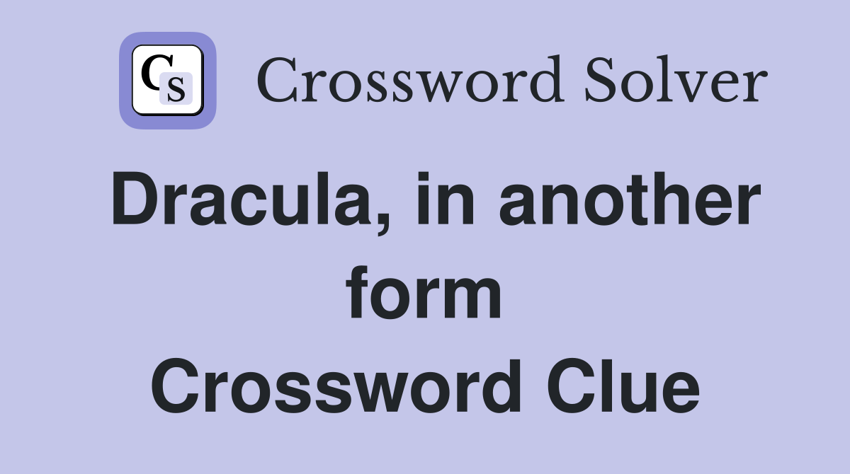 Dracula, in another form Crossword Clue