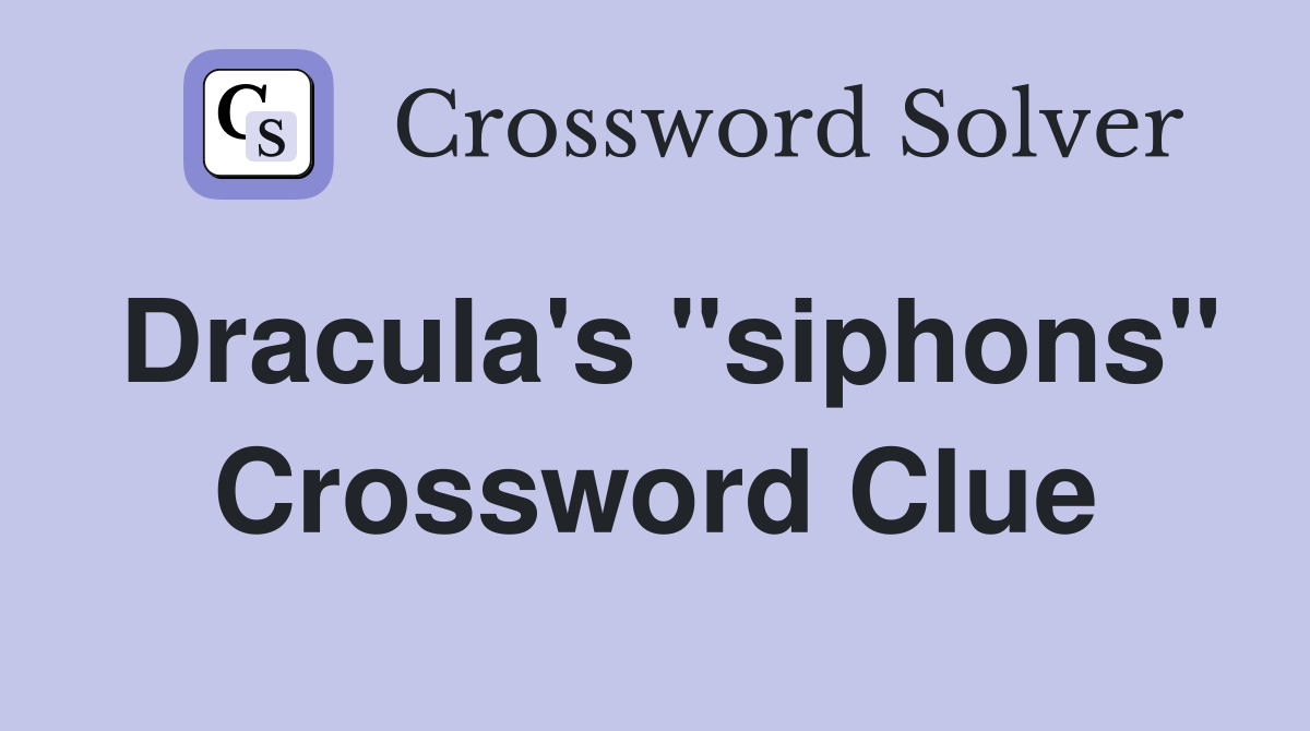 Dracula's "siphons" Crossword Clue
