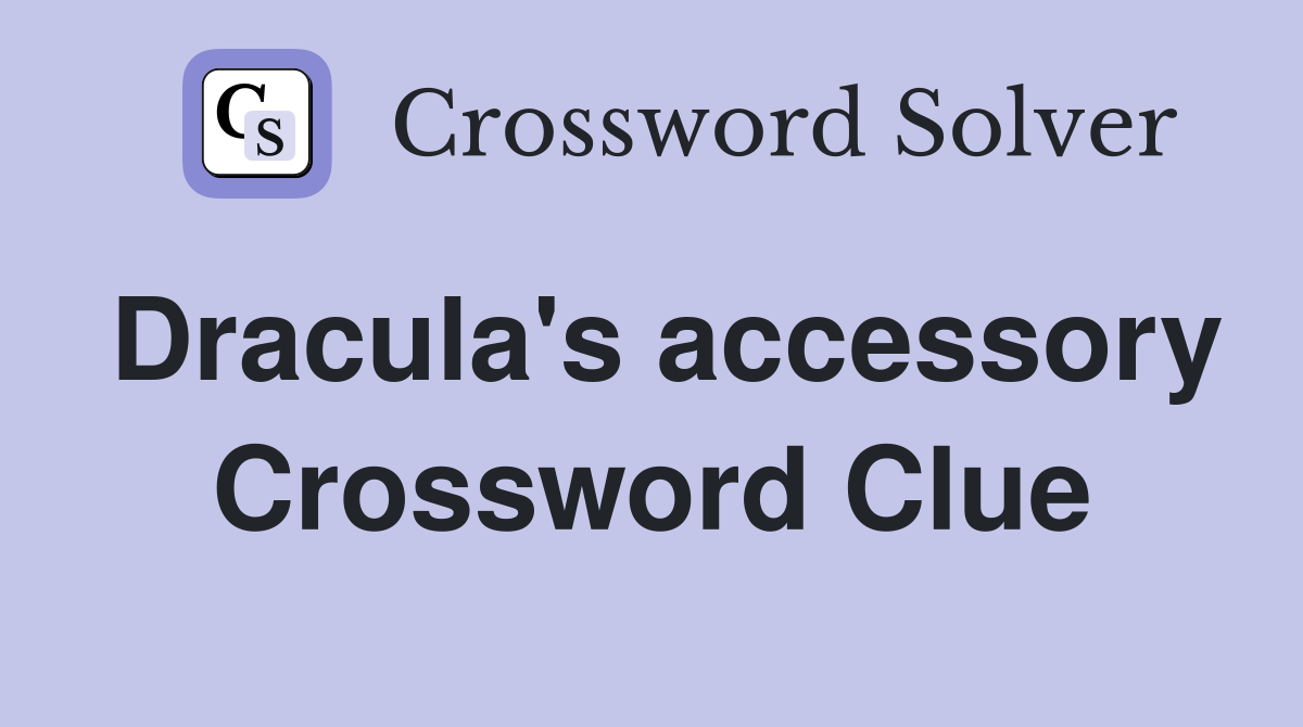 Dracula's accessory Crossword Clue