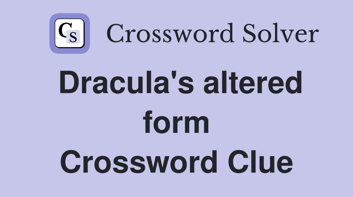 Dracula's altered form Crossword Clue