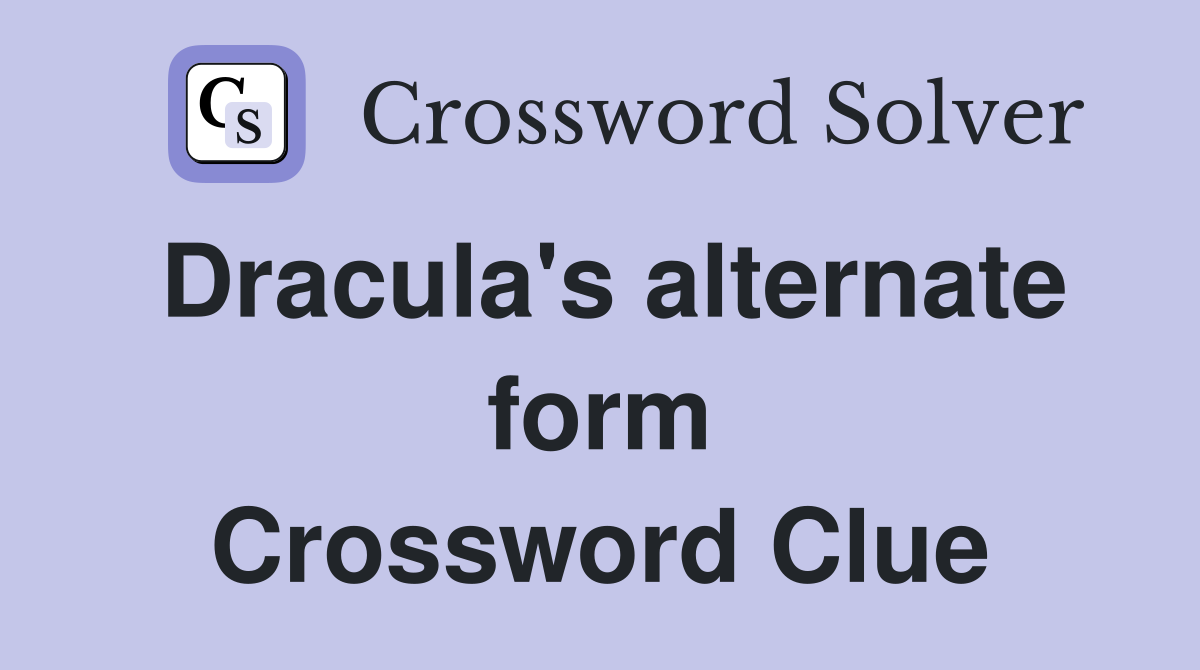 Dracula's alternate form Crossword Clue