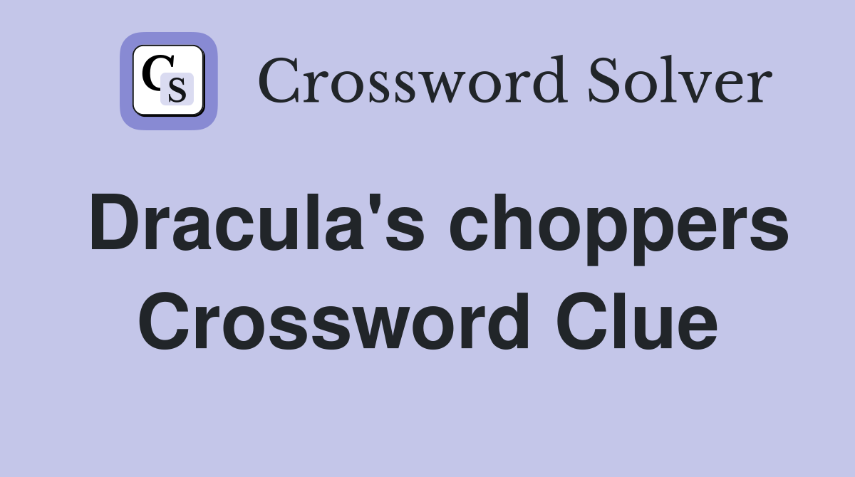 Dracula's choppers Crossword Clue
