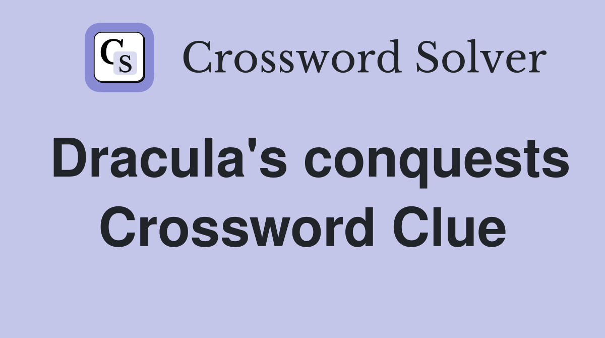 Dracula's conquests Crossword Clue
