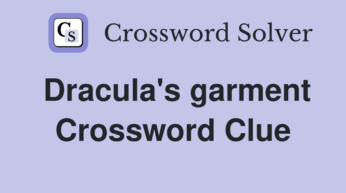 Dracula's garment Crossword Clue