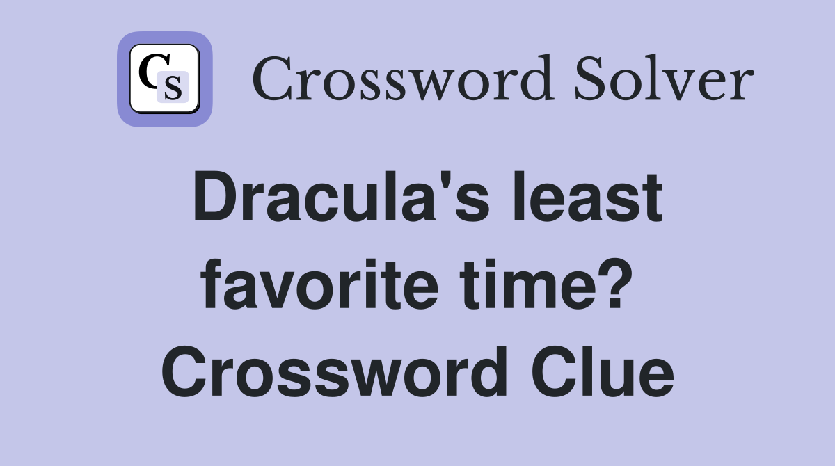 Dracula's least favorite time? Crossword Clue