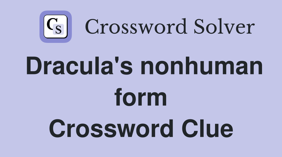 Dracula's nonhuman form Crossword Clue