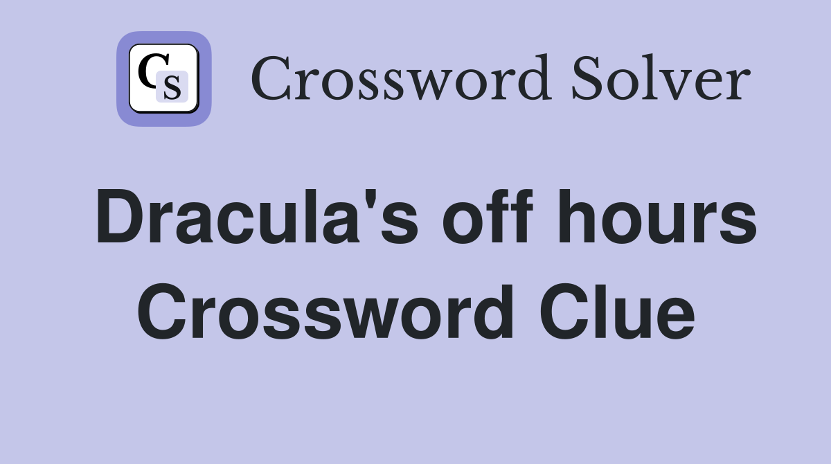 Dracula's off hours Crossword Clue