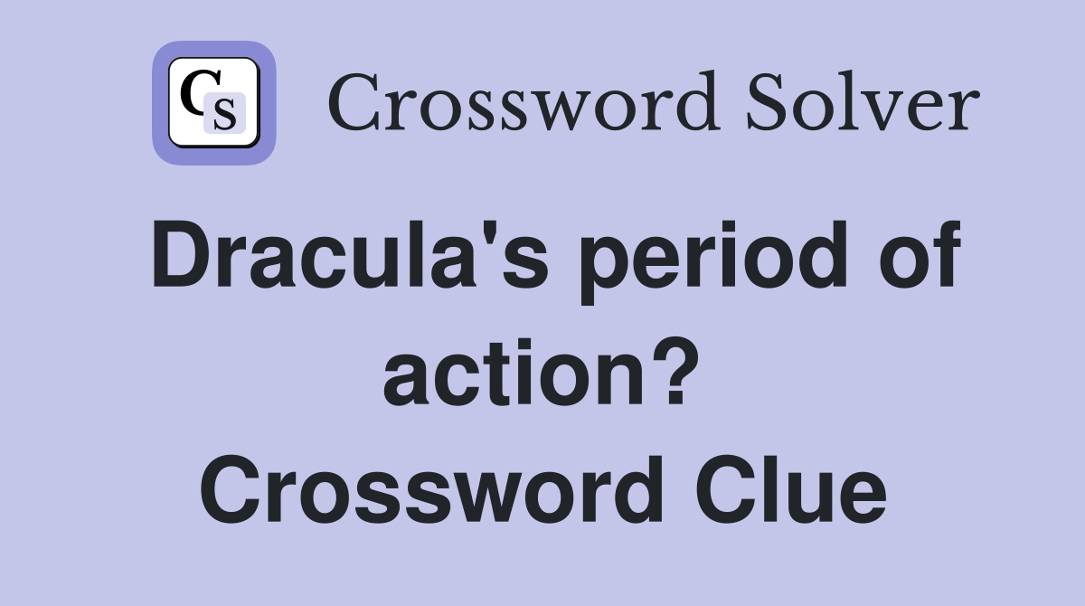 Dracula's period of action? Crossword Clue