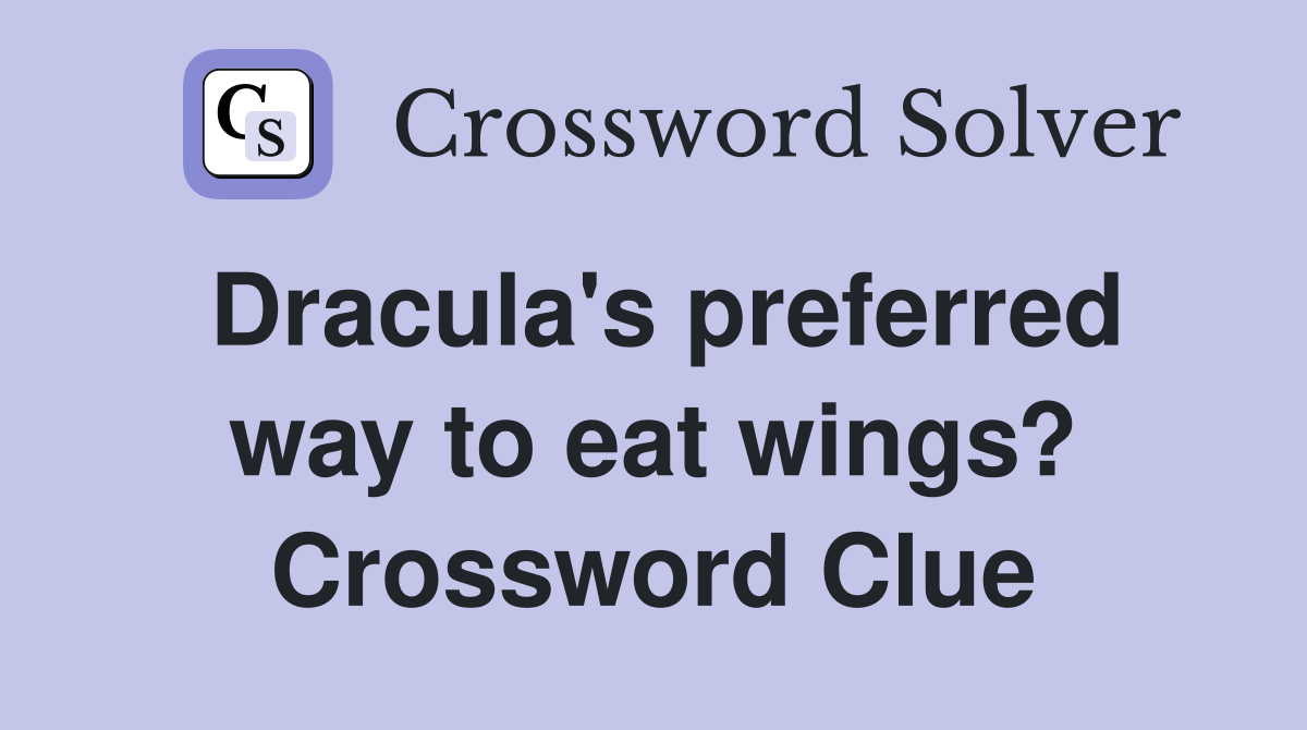 Dracula's preferred way to eat wings? Crossword Clue