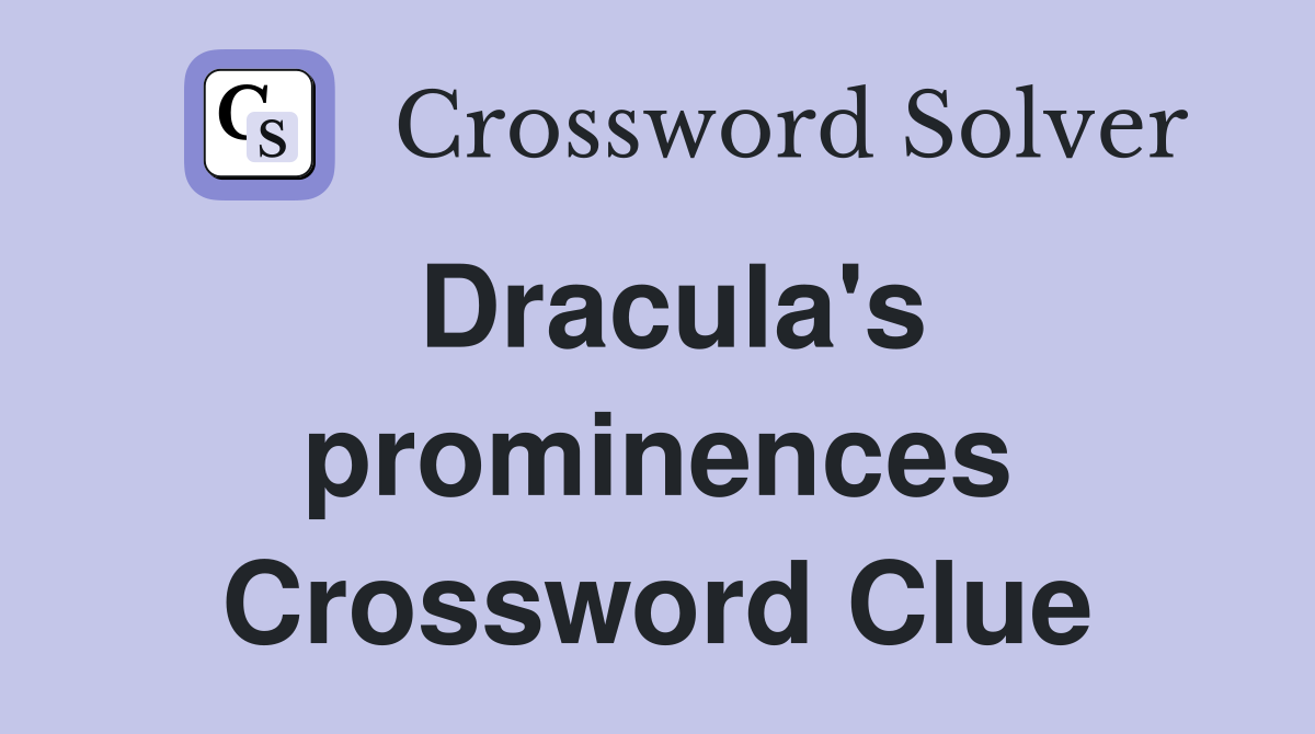 Dracula's prominences Crossword Clue
