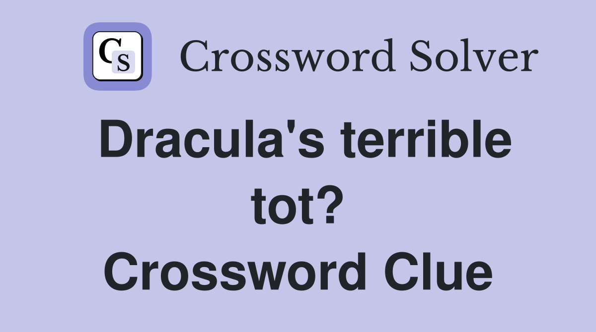 Dracula's terrible tot? Crossword Clue