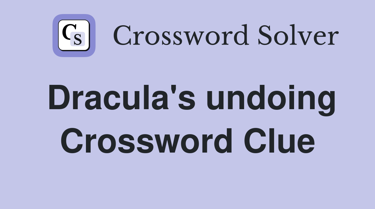 Dracula's undoing Crossword Clue