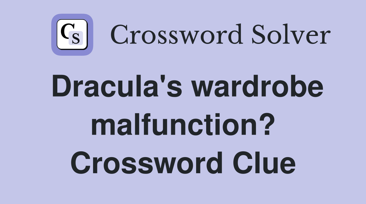 Dracula's wardrobe malfunction? Crossword Clue