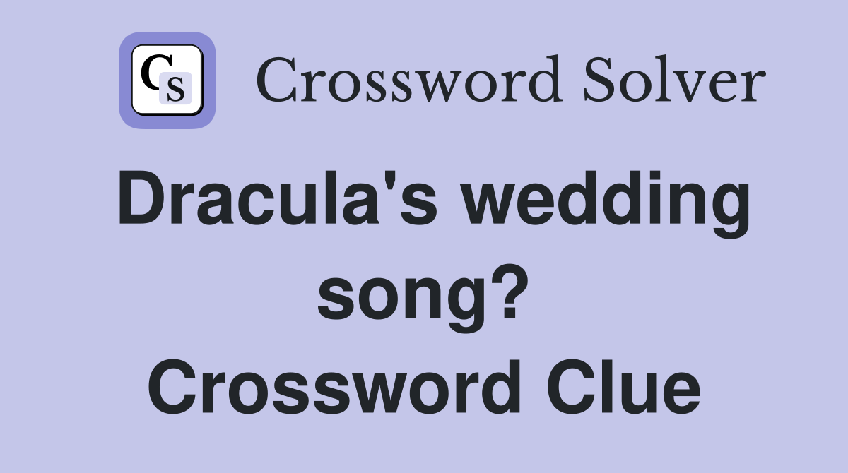 Dracula's wedding song? Crossword Clue