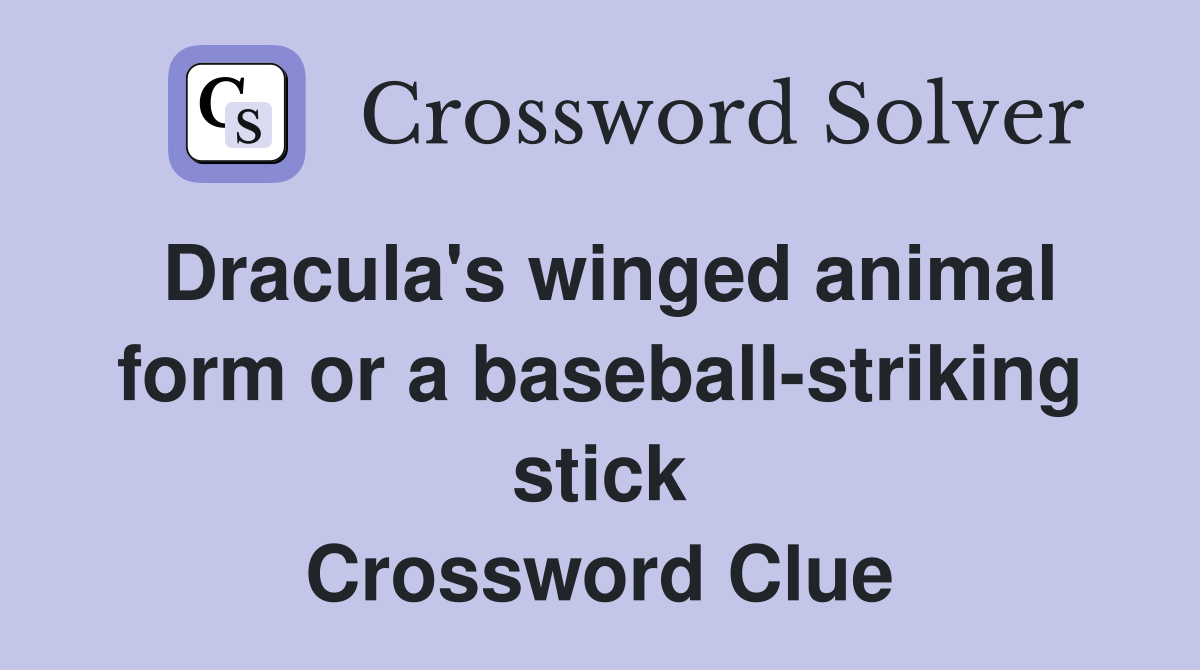 Dracula's winged animal form or a baseball-striking stick Crossword Clue