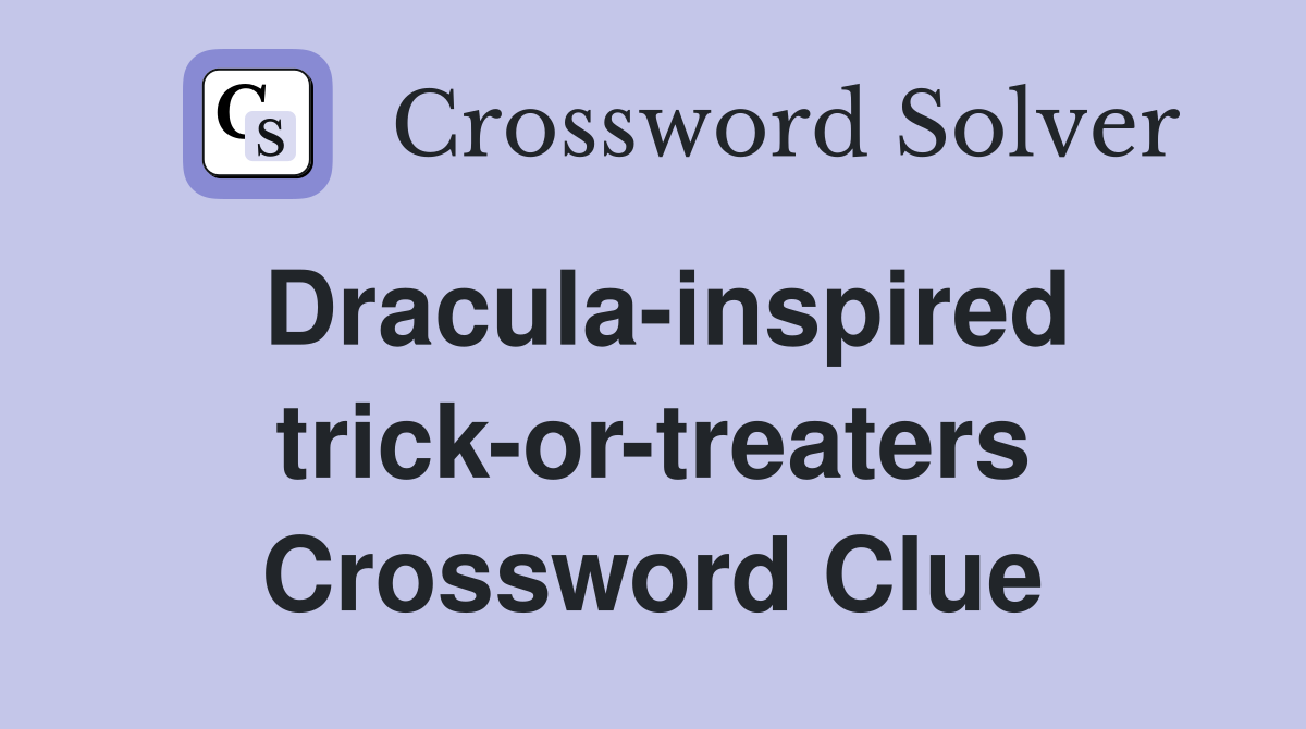 Dracula-inspired trick-or-treaters Crossword Clue