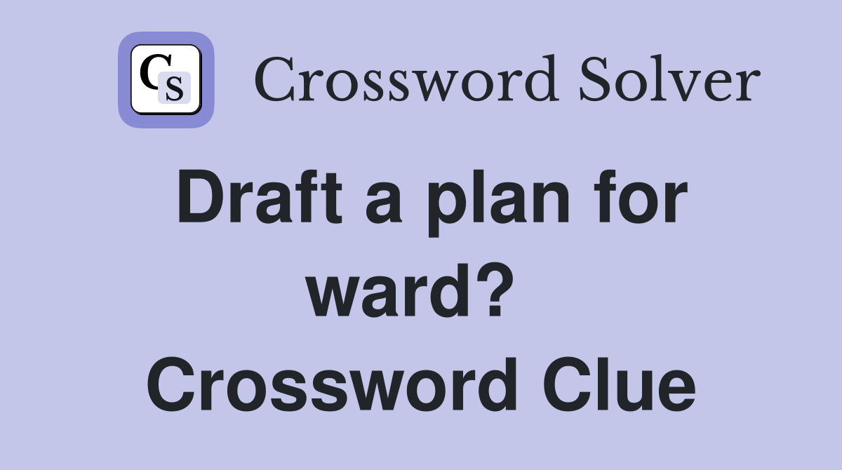 Draft a plan for ward?  Crossword Clue