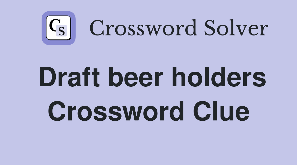 Draft beer holders Crossword Clue