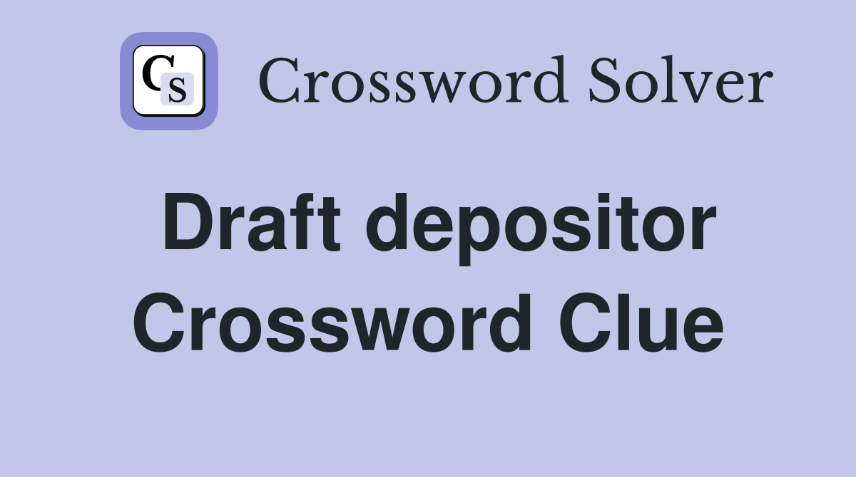 Draft depositor Crossword Clue