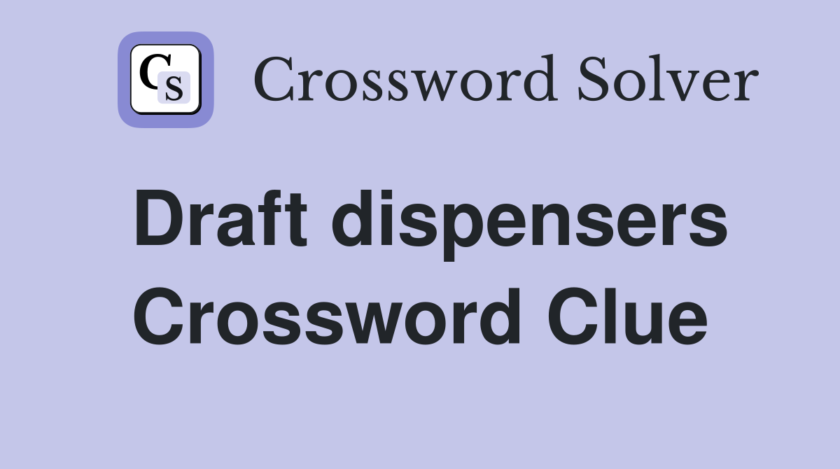 Draft dispensers Crossword Clue