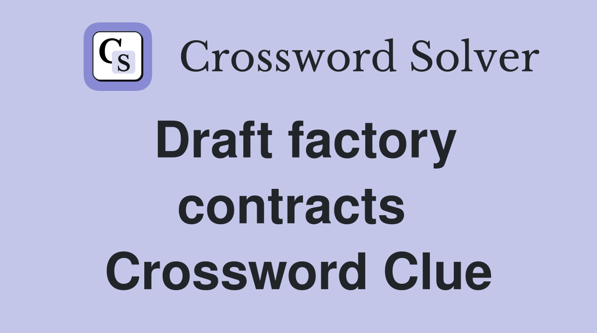 Draft factory contracts  Crossword Clue