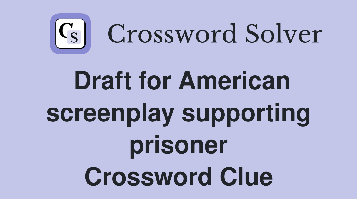 Draft for American screenplay supporting prisoner Crossword Clue