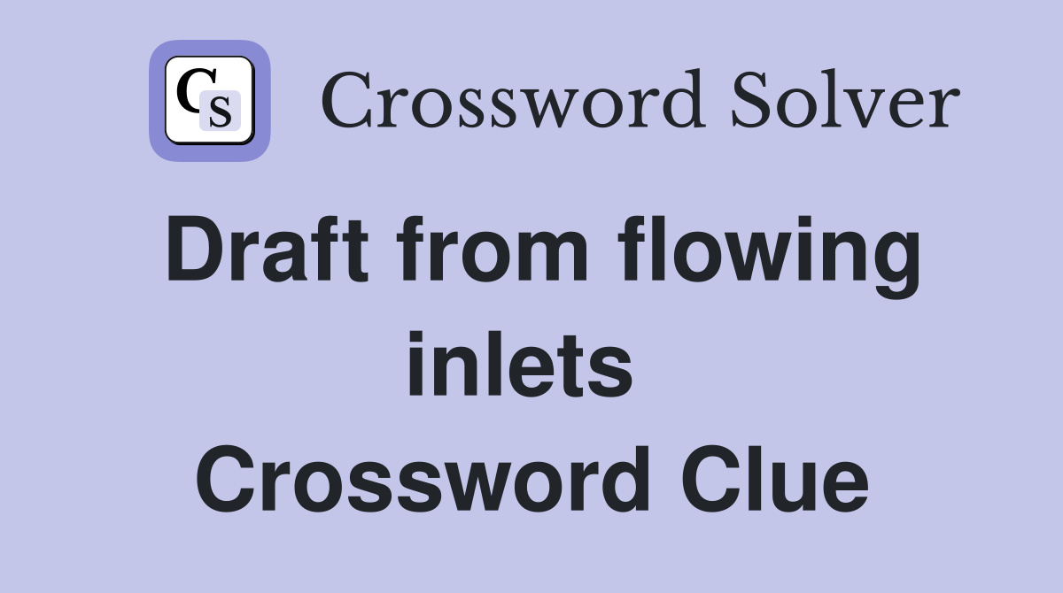 Draft from flowing inlets  Crossword Clue
