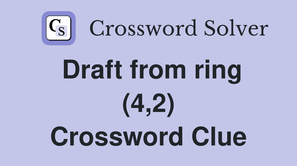 Draft from ring (4,2) Crossword Clue