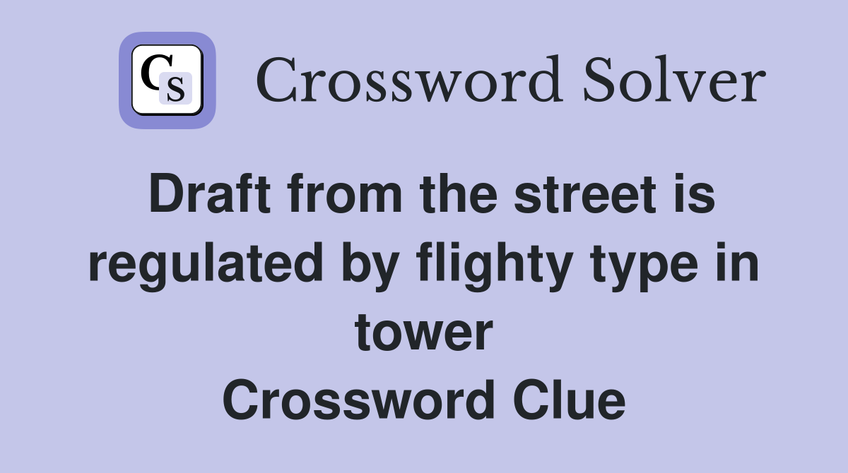 Draft from the street is regulated by flighty type in tower Crossword Clue