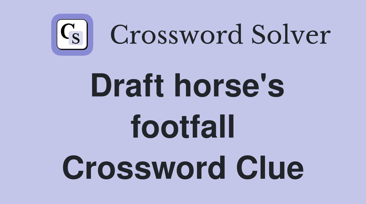 Draft horse's footfall Crossword Clue