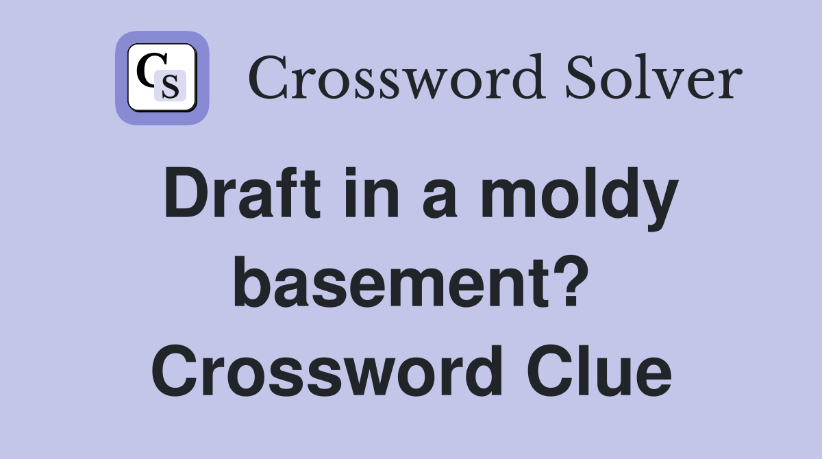 Draft in a moldy basement? Crossword Clue