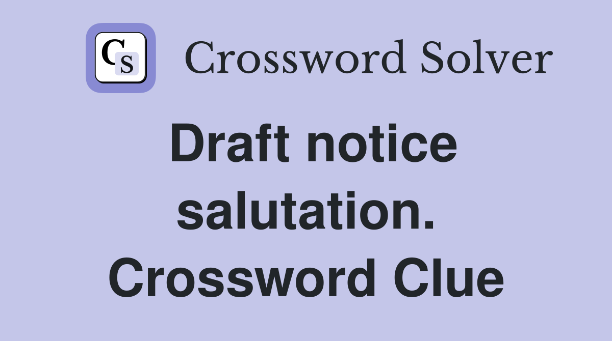 Draft notice salutation. Crossword Clue