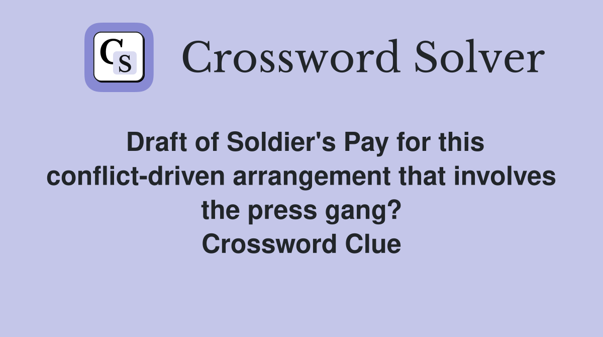 Draft of Soldier's Pay for this conflict-driven arrangement that involves the press gang? Crossword Clue