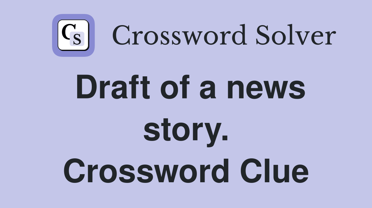 Draft of a news story. Crossword Clue