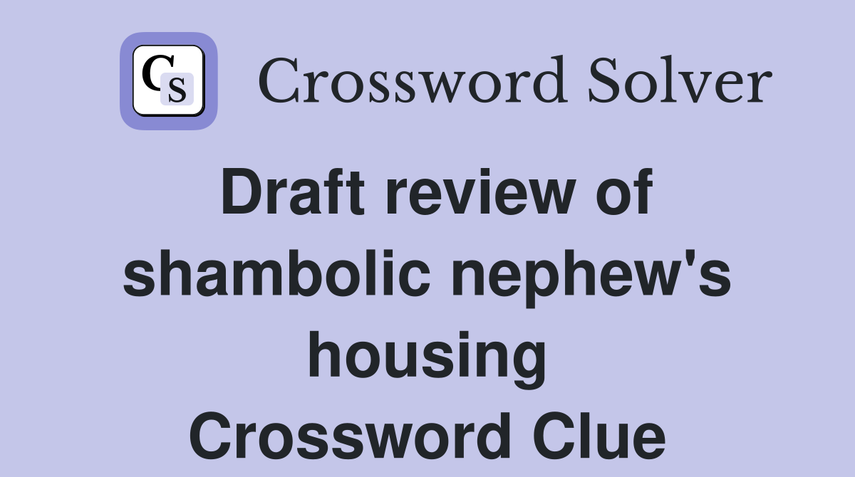 Draft review of shambolic nephew's housing Crossword Clue