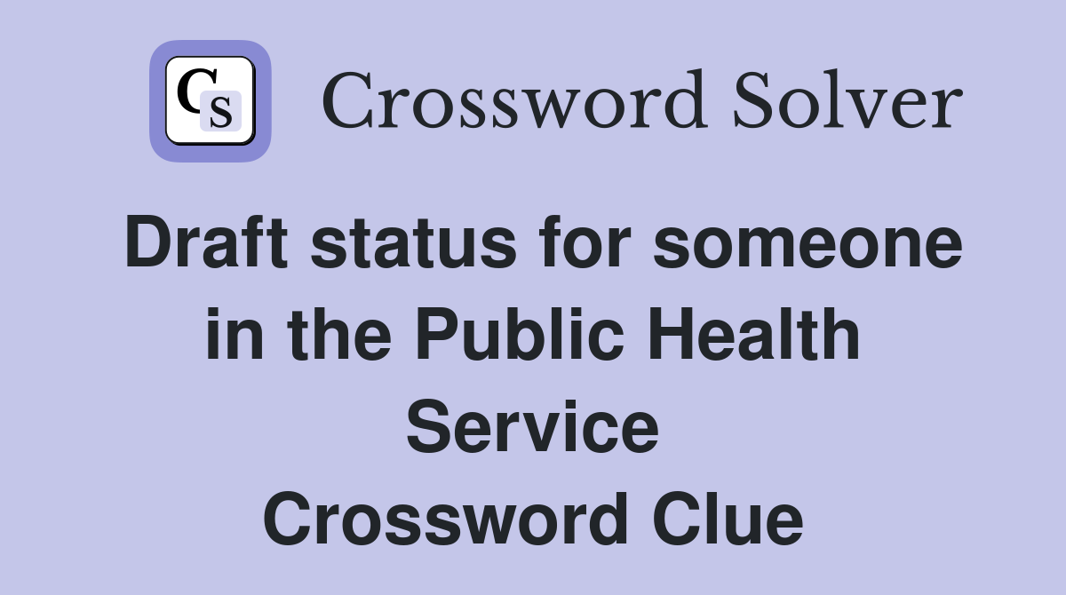 Draft status for someone in the Public Health Service Crossword Clue