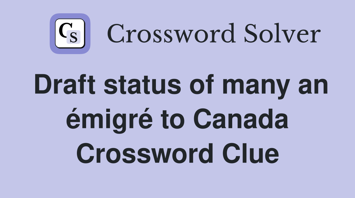 Draft status of many an émigré to Canada Crossword Clue