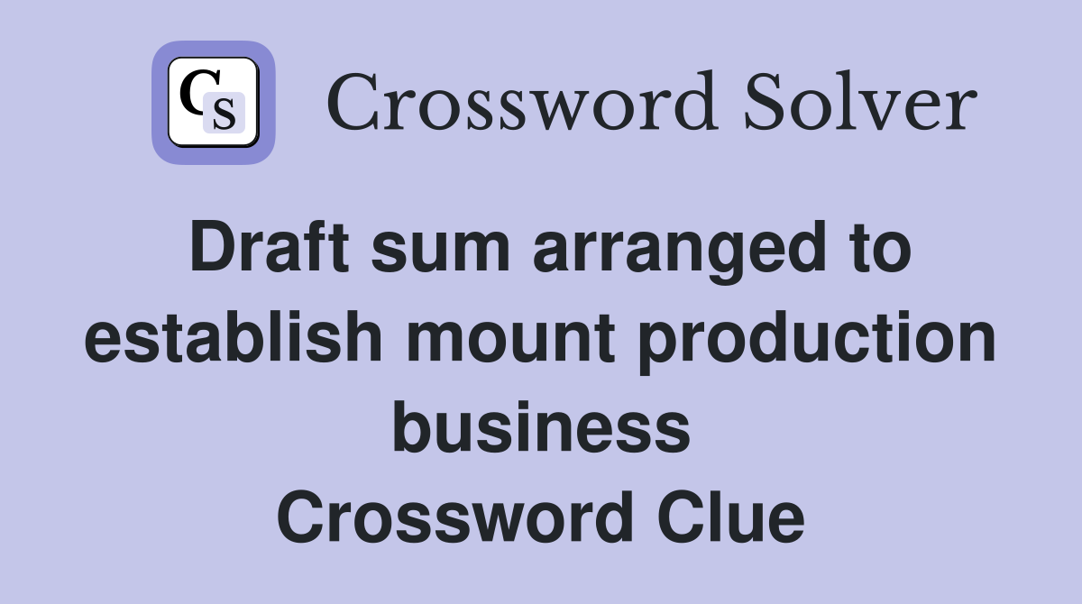 Draft sum arranged to establish mount production business Crossword Clue