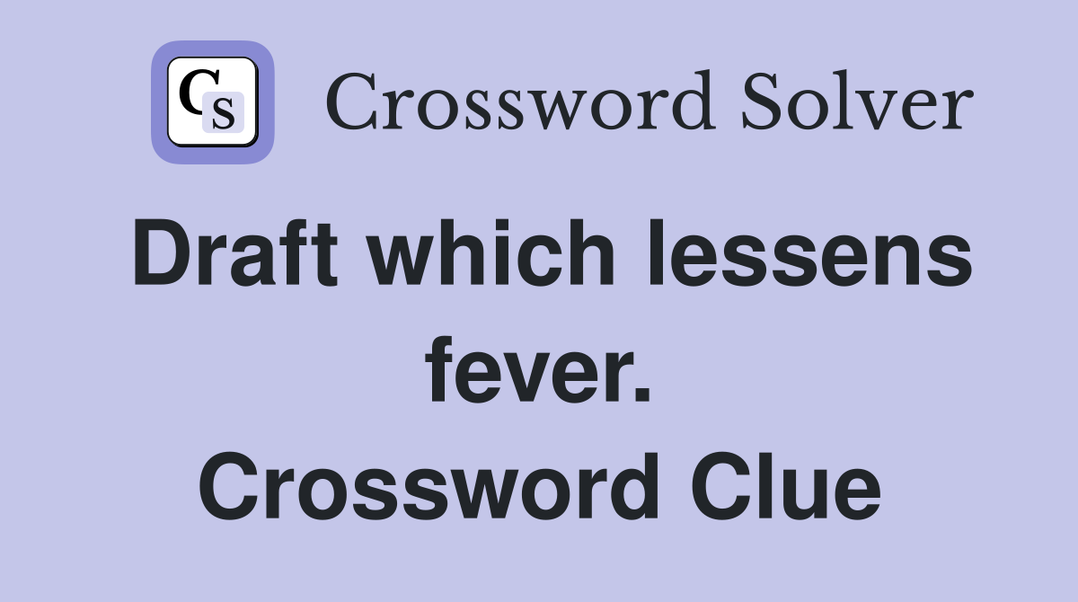 Draft which lessens fever. Crossword Clue