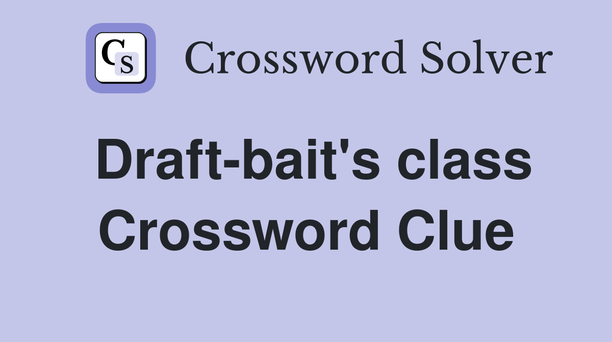 Draft-bait's class Crossword Clue