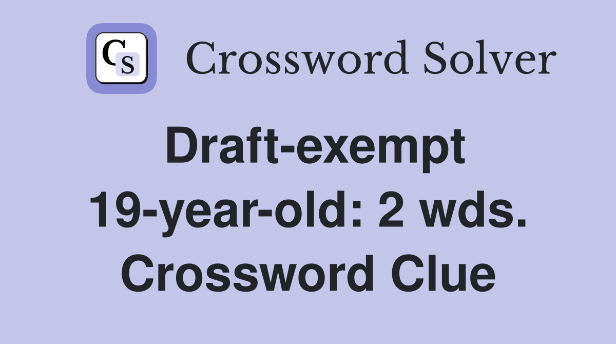 Draft-exempt 19-year-old: 2 wds. Crossword Clue