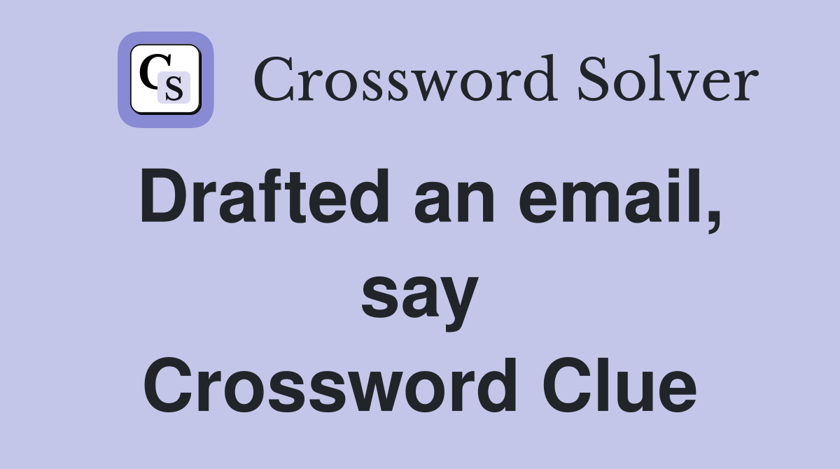 Drafted an email, say Crossword Clue