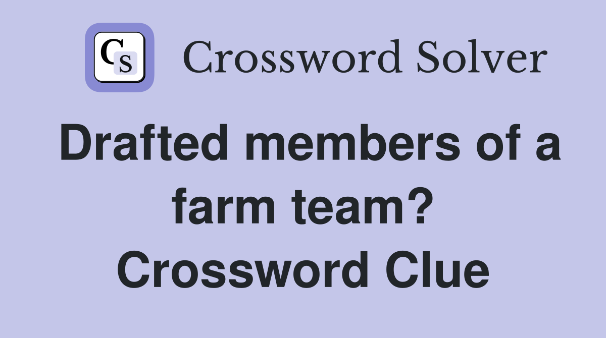 Drafted members of a farm team? Crossword Clue