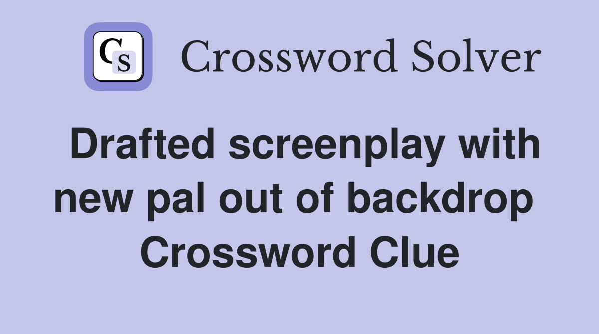 Drafted screenplay with new pal out of backdrop  Crossword Clue