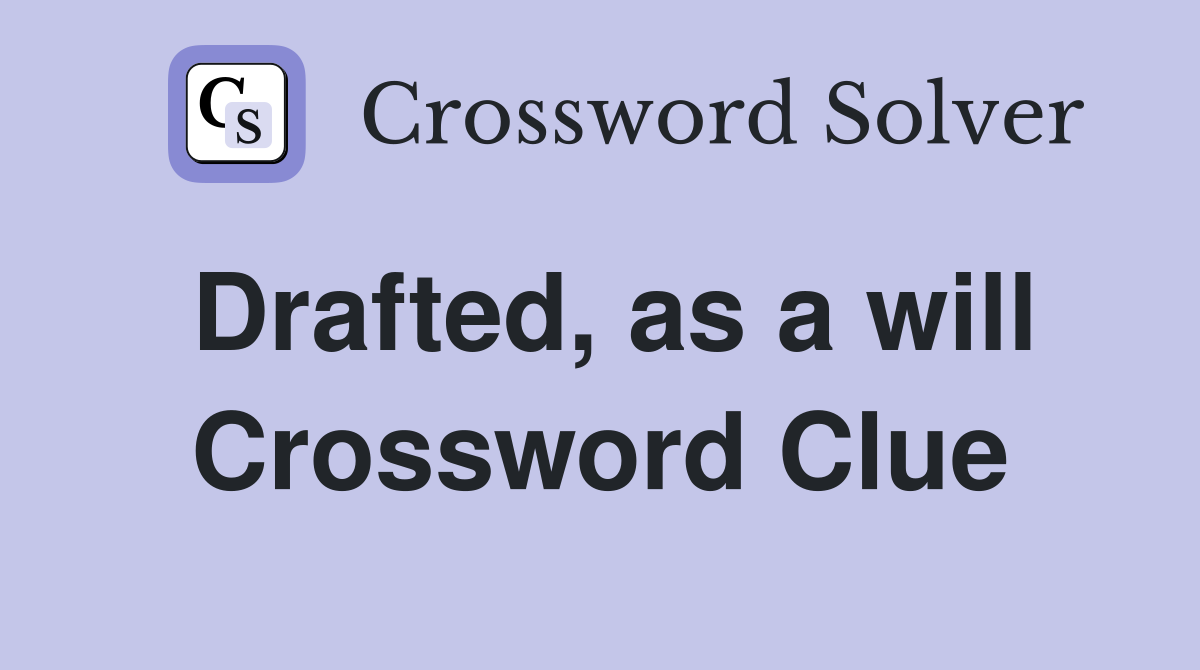 Drafted, as a will Crossword Clue