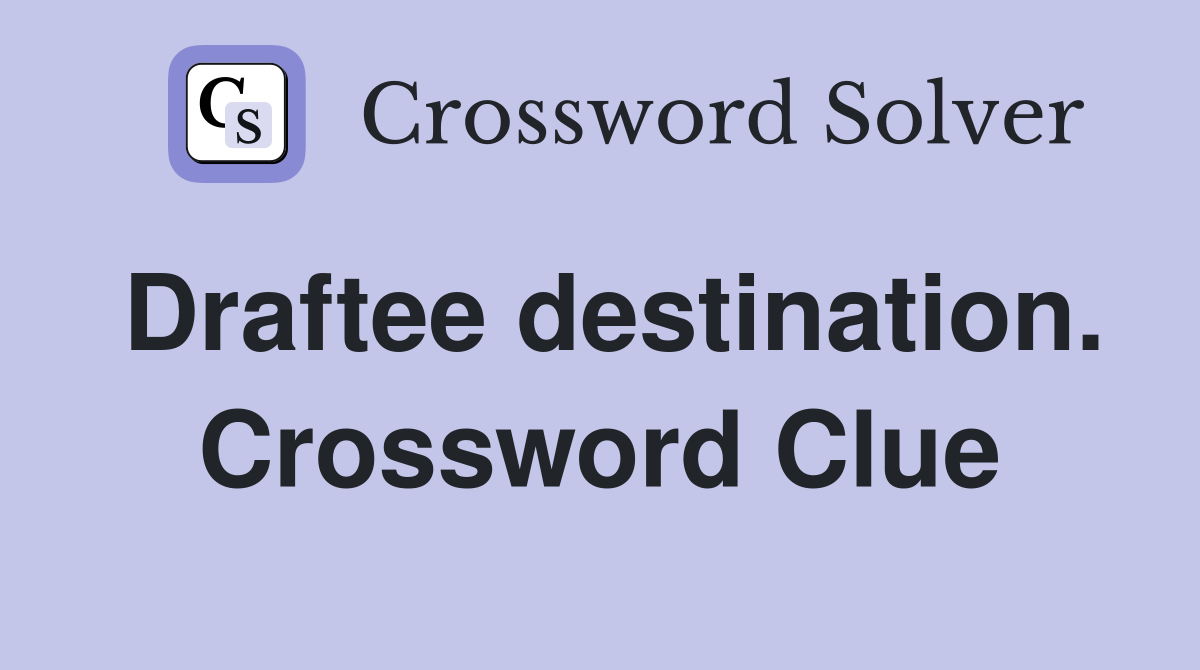 Draftee destination. Crossword Clue