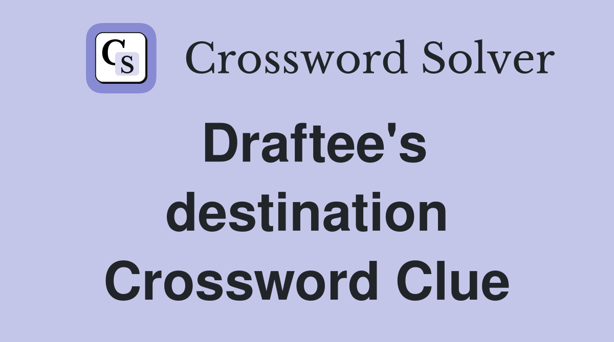 Draftee's destination Crossword Clue