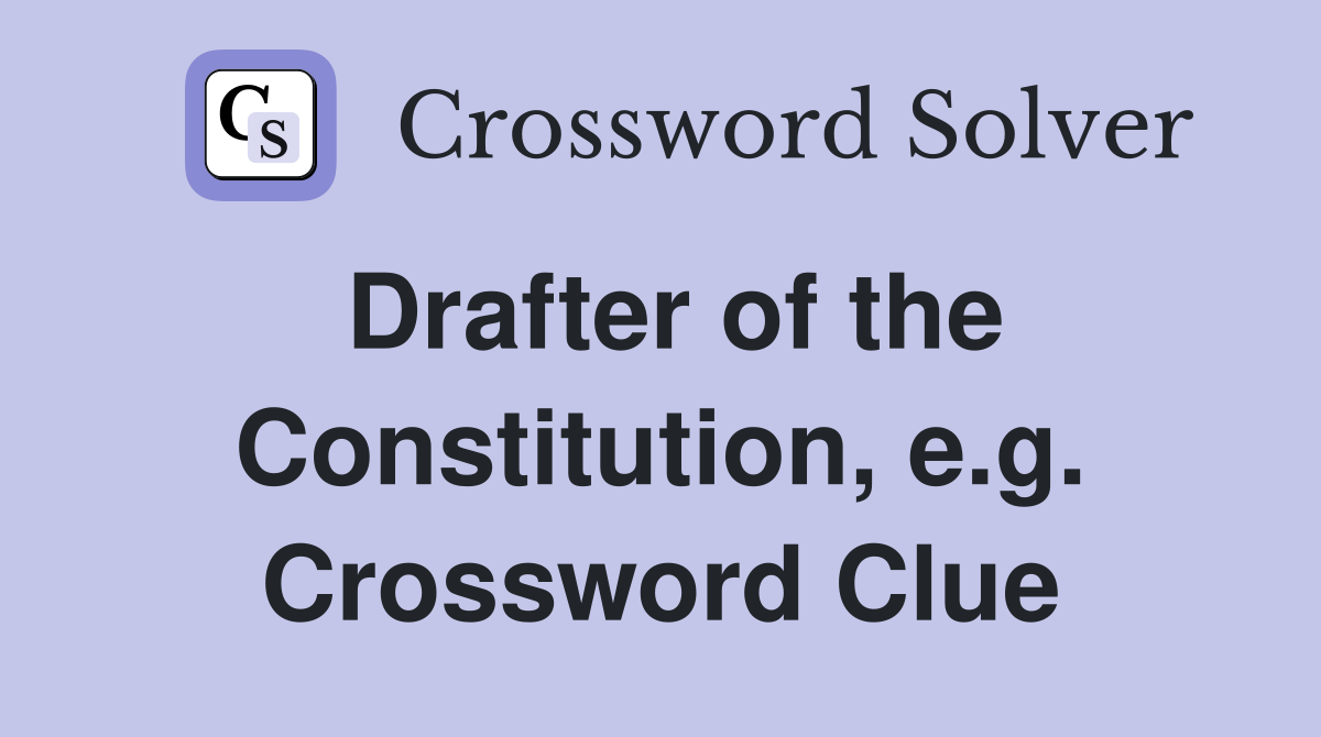 Drafter of the Constitution, e.g. Crossword Clue