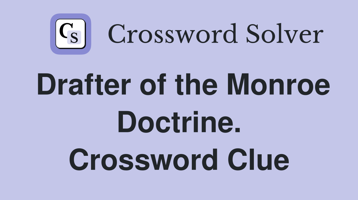 Drafter of the Monroe Doctrine. Crossword Clue