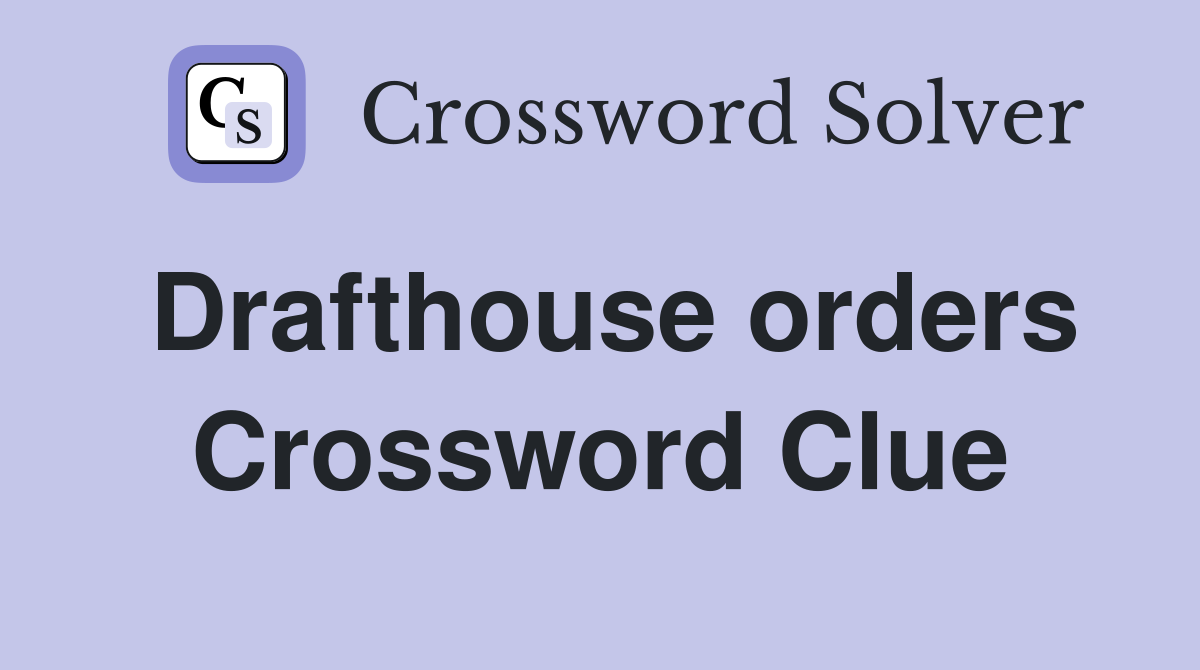 Drafthouse orders Crossword Clue